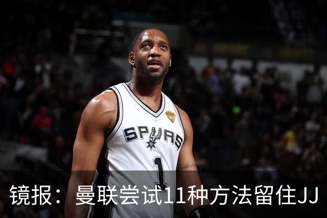 镜报：曼联尝试11种方法留住JJ·加布里埃尔，但他还是要离队